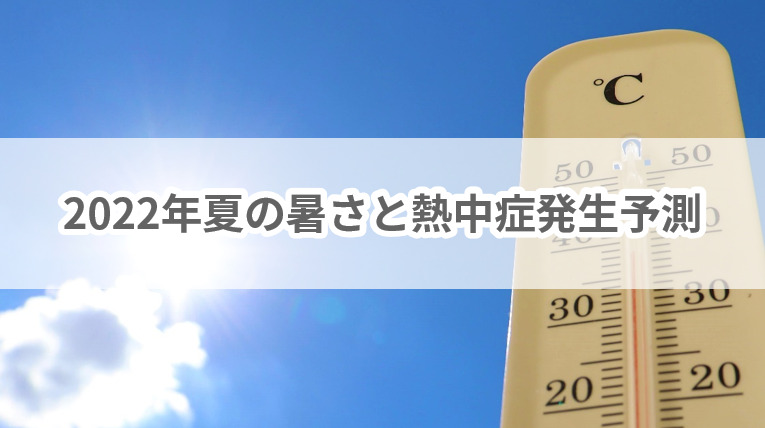 危険な暑さが迫っている 22年夏の暑さと熱中症発生予測 熱中症コラム Eメット 熱中症見守りシステム 危険度の測定 アラート データ分析